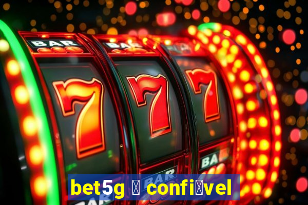 bet5g 茅 confi谩vel